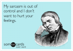 my-sarcasm-is-out-of-control-and-i-dont-want-to-hurt-your-feelings-45efd.png my-sarcasm-is-out-of-control-and-i-dont-want-to-hurt-your-feelings-45efd.png
